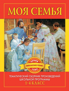 Книга Моя семья. Произведения русских писателей о родителях и семье на ReadRate.com книга Моя семья. Произведения русских писателей о родителях и семье