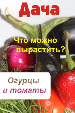 Книга Что можно вырастить? Огурцы и томаты на ReadRate.com книга Что можно вырастить? Огурцы и томаты