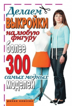 Книга Делаем выкройки на любую фигуру. Более 300 самых модных моделей на ReadRate.com книга Делаем выкройки на любую фигуру. Более 300 самых модных моделей