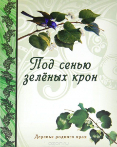 Книга Под сенью зеленых крон. Деревья родного края на ReadRate.com книга Под сенью зеленых крон. Деревья родного края