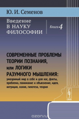 книга Введение в науку философии. Кн.4: Современные проблемы теории познания, или логики разумного мышления (умозримый мир в себе и для нас, факты, проблема, понимание и объяснение, идея, интуиция, холия, гипотеза, теория)