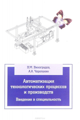 книга Автоматизация технологических процессов и производств. Введение в специальность. Учебное пособие
