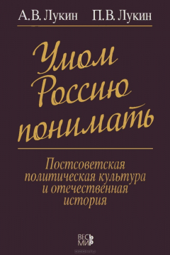 Книга Умом Россию понимать. Постсоветская политическая культура и отечественная история на ReadRate.com книга Умом Россию понимать. Постсоветская политическая культура и отечественная история