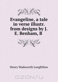 Книга Evangeline, a tale in verse illustr. from designs by J.E. Benham, B . на ReadRate.com книга Evangeline, a tale in verse illustr. from designs by J.E. Benham, B .