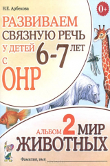 книга Развиваем связную речь у детей 6-7 лет с ОНР. Альбом 2. Мир животных. 3-е изд., испр. Арбекова Н.Е.