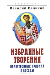 книга Избранные творения. Нравственные правила и беседы. Святитель Василий Великий. (БИС)