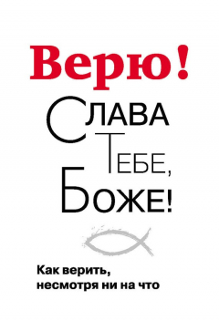 Книга Верю! Слава Тебе, Боже! Как верить несмотря ни на что на ReadRate.com книга Верю! Слава Тебе, Боже! Как верить несмотря ни на что