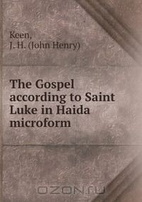 Книга The Gospel according to Saint Luke in Haida microform на ReadRate.com книга The Gospel according to Saint Luke in Haida microform
