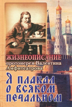 Книга Я плакал о всяком печальном. Жизнеописание протоиерея Валентина Амфитеатрова на ReadRate.com книга Я плакал о всяком печальном. Жизнеописание протоиерея Валентина Амфитеатрова