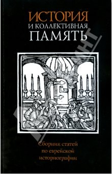 Книга История и коллективная память. Сборник статей по еврейской историографии на ReadRate.com книга История и коллективная память. Сборник статей по еврейской историографии