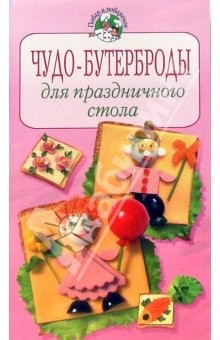 Книга Чудо-бутерброды для праздничного стола на ReadRate.com книга Чудо-бутерброды для праздничного стола