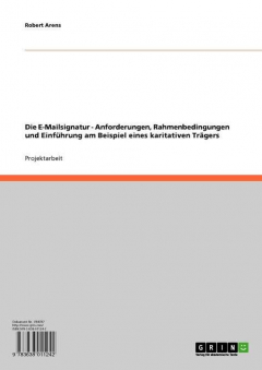 Книга Die E-Mailsignatur - Anforderungen, Rahmenbedingungen und Einführung am Beispiel eines karitativen Trägers: Anforderungen, Rahmenbedingungen und Einf на ReadRate.com книга Die E-Mailsignatur - Anforderungen, Rahmenbedingungen und Einführung am Beispiel eines karitativen Trägers: Anforderungen, Rahmenbedingungen und Einf