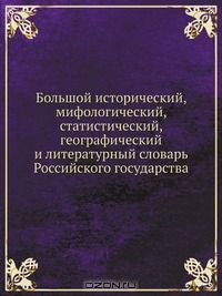 Книга Большой исторический, мифологический, статистический, географический и литературный словарь Российского государства на ReadRate.com книга Большой исторический, мифологический, статистический, географический и литературный словарь Российского государства