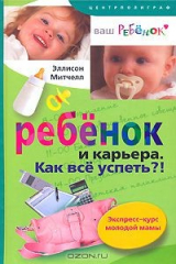 книга Ребенок и карьера. Как все успеть?! Экспресс-курс молодой мамы