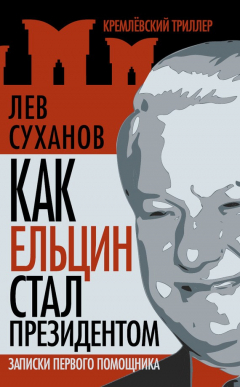 Книга Как Ельцин стал президентом. Записки первого помощника на ReadRate.com книга Как Ельцин стал президентом. Записки первого помощника