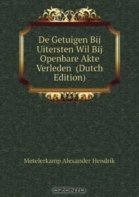 Книга De Getuigen Bij Uitersten Wil Bij Openbare Akte Verleden (Dutch Edition) на ReadRate.com книга De Getuigen Bij Uitersten Wil Bij Openbare Akte Verleden (Dutch Edition)