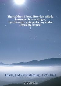 Книга Thorvaldsen i Rom. Efter den afdode kunstners brevvexlinger, egenh?ndige optegnelser og andre efterladte papirer на ReadRate.com книга Thorvaldsen i Rom. Efter den afdode kunstners brevvexlinger, egenh?ndige optegnelser og andre efterladte papirer
