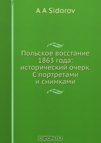 Книга Польское восстание 1863 года: исторический очерк. С портретами и снимками на ReadRate.com книга Польское восстание 1863 года: исторический очерк. С портретами и снимками