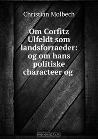 Книга Om Corfitz Ulfeldt som landsforraeder: og om hans politiske characteer og . на ReadRate.com книга Om Corfitz Ulfeldt som landsforraeder: og om hans politiske characteer og .