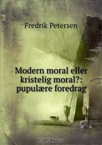 Книга Modern moral eller kristelig moral?: pupul?re foredrag на ReadRate.com книга Modern moral eller kristelig moral?: pupul?re foredrag