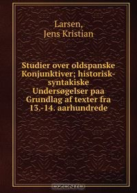 Книга Studier over oldspanske Konjunktiver; historisk-syntakiske Undersogelser paa Grundlag af texter fra 13.-14. aarhundrede на ReadRate.com книга Studier over oldspanske Konjunktiver; historisk-syntakiske Undersogelser paa Grundlag af texter fra 13.-14. aarhundrede