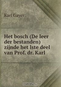Книга Het bosch (De leer der bestanden) zijnde het lste deel van Prof. dr. Karl . на ReadRate.com книга Het bosch (De leer der bestanden) zijnde het lste deel van Prof. dr. Karl .