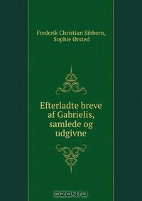 Книга Efterladte breve af Gabrielis, samlede og udgivne на ReadRate.com книга Efterladte breve af Gabrielis, samlede og udgivne