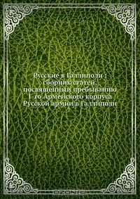 Книга Русские в Галлиполи: сборник статей, посвященныи пребыванию 1-го Армейского корпуса Русской армии в Галлиполи на ReadRate.com книга Русские в Галлиполи: сборник статей, посвященныи пребыванию 1-го Армейского корпуса Русской армии в Галлиполи