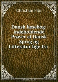 Книга Dansk l?sebog: indeholdende Prover af Dansk Sprog og Litteratur lige fra . на ReadRate.com книга Dansk l?sebog: indeholdende Prover af Dansk Sprog og Litteratur lige fra .