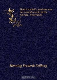 Книга Dansk bondeliv, saaledes som det i mands minde fortes, navnlig i Vestjylland на ReadRate.com книга Dansk bondeliv, saaledes som det i mands minde fortes, navnlig i Vestjylland