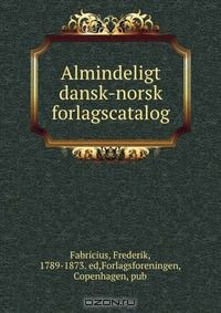 Книга Almindeligt dansk-norsk forlagscatalog на ReadRate.com книга Almindeligt dansk-norsk forlagscatalog