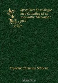 Книга Speculativ Kosmologie med Grundlag til en speculativ Theologie.: med . на ReadRate.com книга Speculativ Kosmologie med Grundlag til en speculativ Theologie.: med .