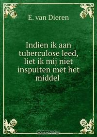 Книга Indien ik aan tuberculose leed, liet ik mij niet inspuiten met het middel . на ReadRate.com книга Indien ik aan tuberculose leed, liet ik mij niet inspuiten met het middel .