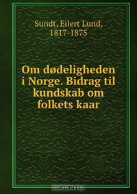 Книга Om dodeligheden i Norge. Bidrag til kundskab om folkets kaar на ReadRate.com книга Om dodeligheden i Norge. Bidrag til kundskab om folkets kaar