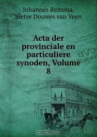 Книга Acta der provinciale en particuliere synoden, Volume 8 на ReadRate.com книга Acta der provinciale en particuliere synoden, Volume 8