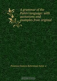 Книга A grammar of the Pahlvi language: with quotations and examples from original . на ReadRate.com книга A grammar of the Pahlvi language: with quotations and examples from original .