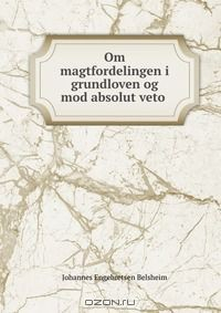 Книга Om magtfordelingen i grundloven og mod absolut veto . на ReadRate.com книга Om magtfordelingen i grundloven og mod absolut veto .