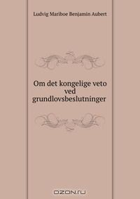 Книга Om det kongelige veto ved grundlovsbeslutninger . на ReadRate.com книга Om det kongelige veto ved grundlovsbeslutninger .