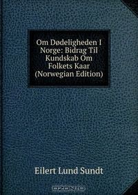 Книга Om Dodeligheden I Norge: Bidrag Til Kundskab Om Folkets Kaar (Norwegian Edition) на ReadRate.com книга Om Dodeligheden I Norge: Bidrag Til Kundskab Om Folkets Kaar (Norwegian Edition)