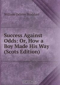 Книга Success Against Odds: Or, How a Boy Made His Way (Scots Edition) на ReadRate.com книга Success Against Odds: Or, How a Boy Made His Way (Scots Edition)