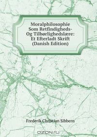 Книга Moralphilosophie Som Retfindigheds- Og Tilborlighedsl?re: Et Efterladt Skrift (Danish Edition) на ReadRate.com книга Moralphilosophie Som Retfindigheds- Og Tilborlighedsl?re: Et Efterladt Skrift (Danish Edition)