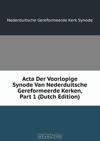 Книга Acta Der Voorlopige Synode Van Nederduitsche Gereformeerde Kerken, Part 1 (Dutch Edition) на ReadRate.com книга Acta Der Voorlopige Synode Van Nederduitsche Gereformeerde Kerken, Part 1 (Dutch Edition)