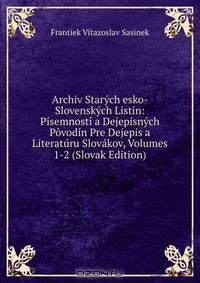 Книга Archiv Starych esko-Slovenskych Listin: Pisemnosti a Dejepisnych Povodin Pre Dejepis a Literaturu Slovakov, Volumes 1-2 (Slovak Edition) на ReadRate.com книга Archiv Starych esko-Slovenskych Listin: Pisemnosti a Dejepisnych Povodin Pre Dejepis a Literaturu Slovakov, Volumes 1-2 (Slovak Edition)