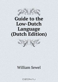 Книга Guide to the Low-Dutch Language (Dutch Edition) на ReadRate.com книга Guide to the Low-Dutch Language (Dutch Edition)