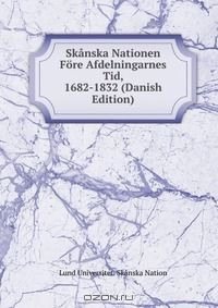 Книга Skanska Nationen Fore Afdelningarnes Tid, 1682-1832 (Danish Edition) на ReadRate.com книга Skanska Nationen Fore Afdelningarnes Tid, 1682-1832 (Danish Edition)