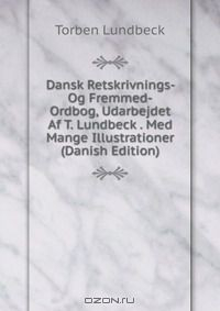 Книга Dansk Retskrivnings- Og Fremmed-Ordbog, Udarbejdet Af T. Lundbeck . Med Mange Illustrationer (Danish Edition) на ReadRate.com книга Dansk Retskrivnings- Og Fremmed-Ordbog, Udarbejdet Af T. Lundbeck . Med Mange Illustrationer (Danish Edition)