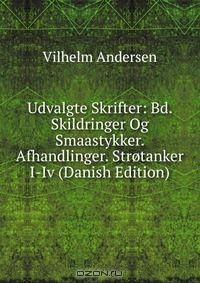 Книга Udvalgte Skrifter: Bd. Skildringer Og Smaastykker. Afhandlinger. Strotanker I-Iv (Danish Edition) на ReadRate.com книга Udvalgte Skrifter: Bd. Skildringer Og Smaastykker. Afhandlinger. Strotanker I-Iv (Danish Edition)