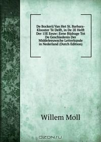 Книга De Bockerij Van Het St. Barbara-Klooster Te Delft, in De 2E Helft Der 15E Eeuw: Eene Bijdrage Tot De Geschiedenis Der Middeleeuwsche Letterkunde in Nederland (Dutch Edition) на ReadRate.com книга De Bockerij Van Het St. Barbara-Klooster Te Delft, in De 2E Helft Der 15E Eeuw: Eene Bijdrage Tot De Geschiedenis Der Middeleeuwsche Letterkunde in Nederland (Dutch Edition)