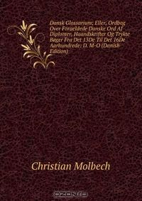 Книга Dansk Glossarium; Eller, Ordbog Over Foraeldede Danske Ord Af Diplomer, Haandskrifter Og Trykte Boger Fra Det 13De Til Det 16De Aarhundrede: D. M-O (Danish Edition) на ReadRate.com книга Dansk Glossarium; Eller, Ordbog Over Foraeldede Danske Ord Af Diplomer, Haandskrifter Og Trykte Boger Fra Det 13De Til Det 16De Aarhundrede: D. M-O (Danish Edition)