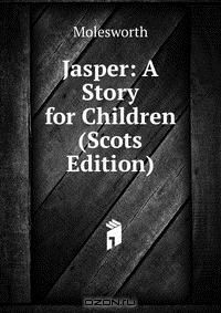 Книга Jasper: A Story for Children (Scots Edition) на ReadRate.com книга Jasper: A Story for Children (Scots Edition)